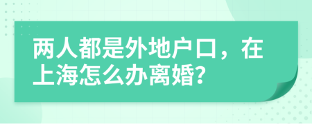 两人都是外地户口，在上海怎么办离婚？