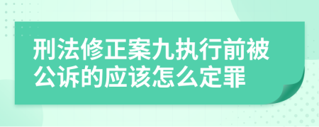 刑法修正案九执行前被公诉的应该怎么定罪