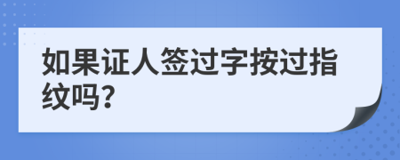 如果证人签过字按过指纹吗？