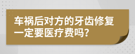 车祸后对方的牙齿修复一定要医疗费吗？