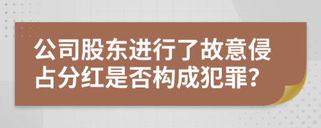 公司股东进行了故意侵占分红是否构成犯罪？