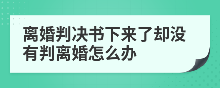 离婚判决书下来了却没有判离婚怎么办