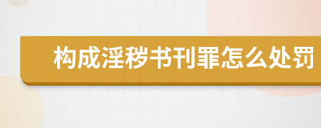 构成淫秽书刊罪怎么处罚