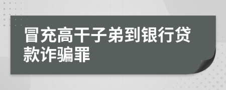 冒充高干子弟到银行贷款诈骗罪