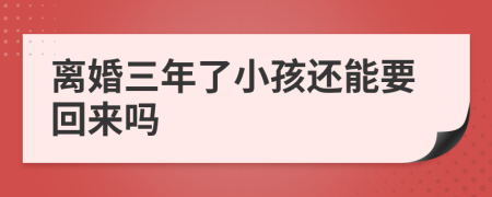 离婚三年了小孩还能要回来吗