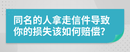 同名的人拿走信件导致你的损失该如何赔偿？