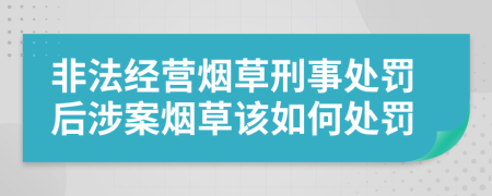 非法经营烟草刑事处罚后涉案烟草该如何处罚