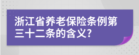 浙江省养老保险条例第三十二条的含义?