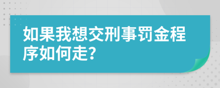 如果我想交刑事罚金程序如何走？