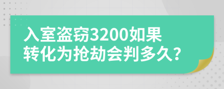 入室盗窃3200如果转化为抢劫会判多久？