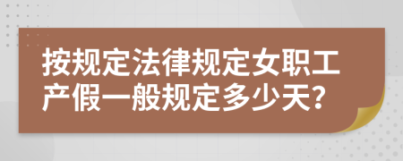 按规定法律规定女职工产假一般规定多少天？