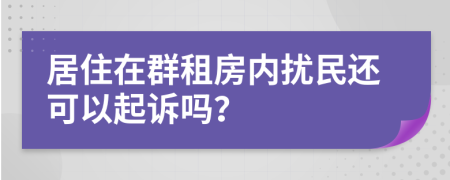 居住在群租房内扰民还可以起诉吗？