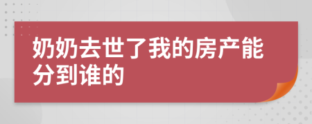 奶奶去世了我的房产能分到谁的