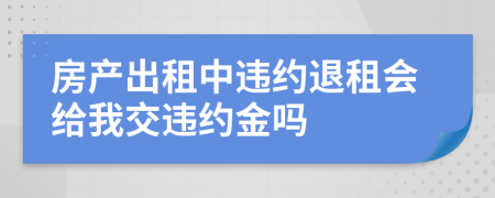 房产出租中违约退租会给我交违约金吗