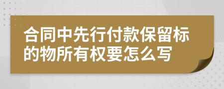 合同中先行付款保留标的物所有权要怎么写