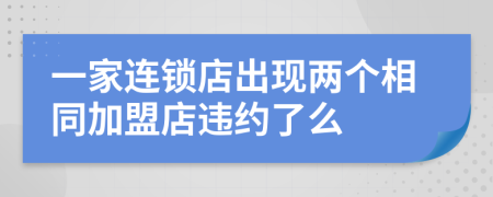 一家连锁店出现两个相同加盟店违约了么