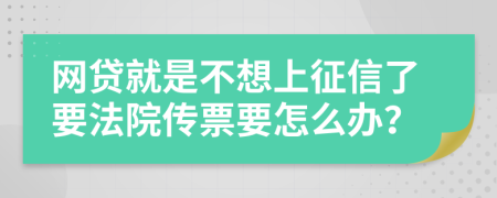 网贷就是不想上征信了要法院传票要怎么办？