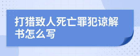 打猎致人死亡罪犯谅解书怎么写