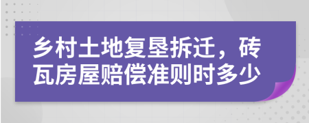 乡村土地复垦拆迁，砖瓦房屋赔偿准则时多少