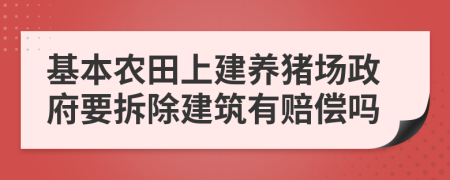 基本农田上建养猪场政府要拆除建筑有赔偿吗