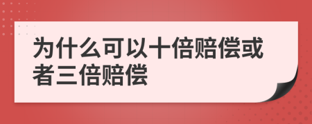 为什么可以十倍赔偿或者三倍赔偿