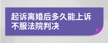 起诉离婚后多久能上诉不服法院判决