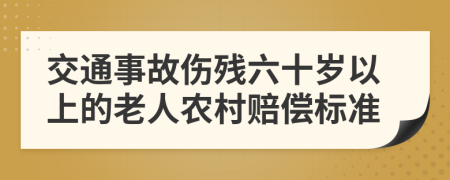 交通事故伤残六十岁以上的老人农村赔偿标准