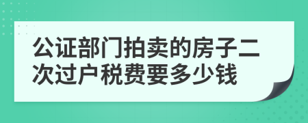 公证部门拍卖的房子二次过户税费要多少钱