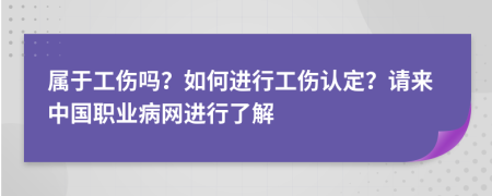 属于工伤吗？如何进行工伤认定？请来中国职业病网进行了解