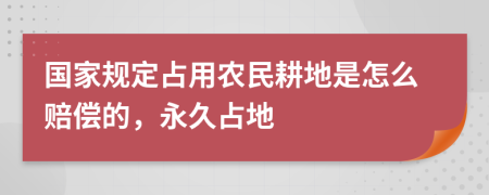 国家规定占用农民耕地是怎么赔偿的，永久占地