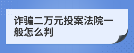 诈骗二万元投案法院一般怎么判