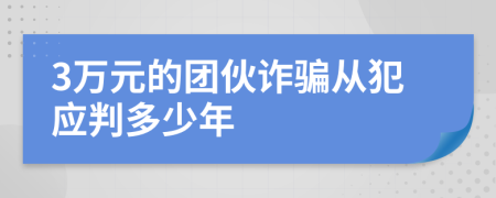 3万元的团伙诈骗从犯应判多少年