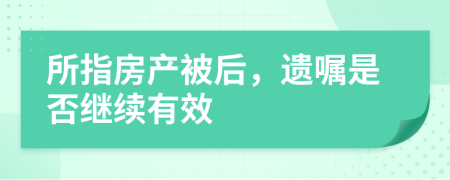 所指房产被后，遗嘱是否继续有效