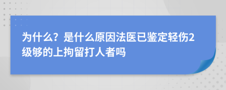 为什么？是什么原因法医已鉴定轻伤2级够的上拘留打人者吗