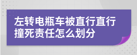 左转电瓶车被直行直行撞死责任怎么划分