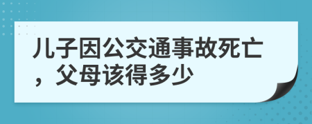 儿子因公交通事故死亡，父母该得多少