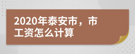 2020年泰安市，市工资怎么计算