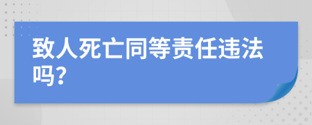 致人死亡同等责任违法吗？