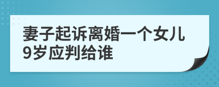 妻子起诉离婚一个女儿9岁应判给谁