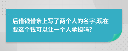 后借钱借条上写了两个人的名字,现在要这个钱可以让一个人承担吗?