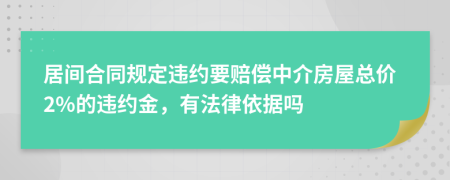 居间合同规定违约要赔偿中介房屋总价2%的违约金，有法律依据吗