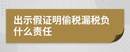 出示假证明偷税漏税负什么责任