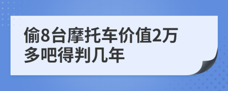 偷8台摩托车价值2万多吧得判几年