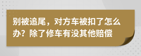 别被追尾，对方车被扣了怎么办？除了修车有没其他赔偿