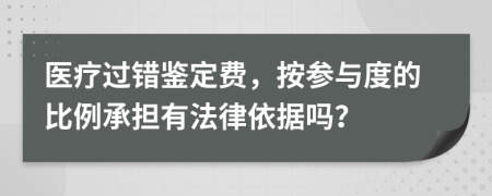 医疗过错鉴定费，按参与度的比例承担有法律依据吗？