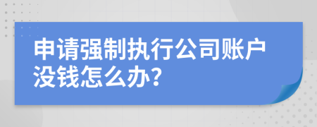 申请强制执行公司账户没钱怎么办？