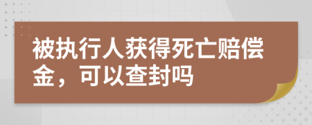 被执行人获得死亡赔偿金，可以查封吗