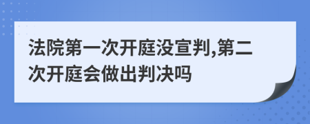 法院第一次开庭没宣判,第二次开庭会做出判决吗