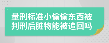 量刑标准小偷偷东西被判刑后脏物能被追回吗
