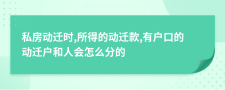 私房动迁时,所得的动迁款,有户口的动迁户和人会怎么分的